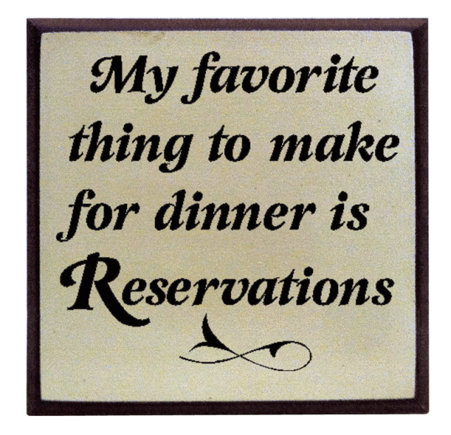 "My favorite thing to make for dinner is reservations"